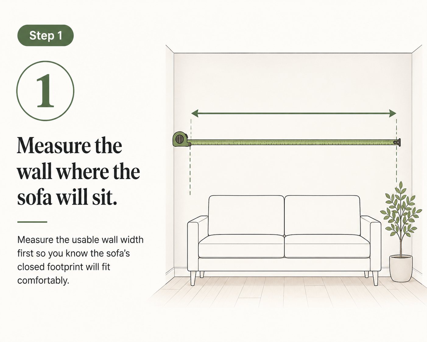 steps you should follow before buying a sofa bed: Measure the wall where the sofa will sit.